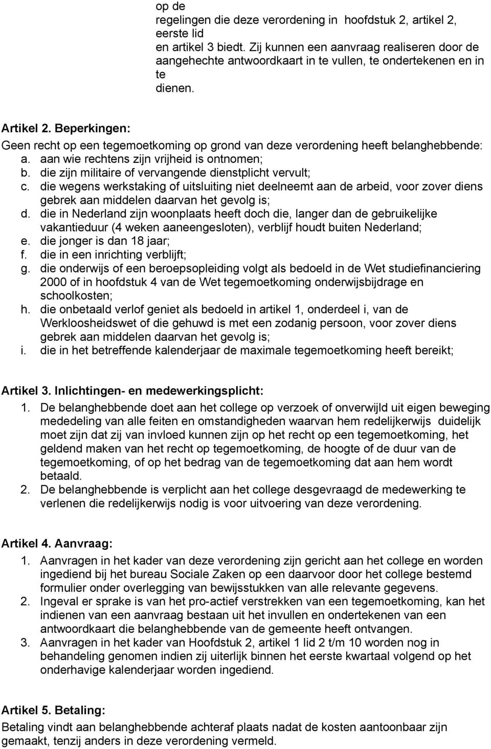 Beperkingen: Geen recht op een tegemoetkoming op grond van deze verordening heeft belanghebbende: a. aan wie rechtens zijn vrijheid is ontnomen; b.