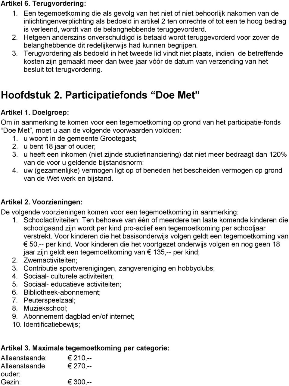 belanghebbende teruggevorderd. 2. Hetgeen anderszins onverschuldigd is betaald wordt teruggevorderd voor zover de belanghebbende dit redelijkerwijs had kunnen begrijpen. 3.