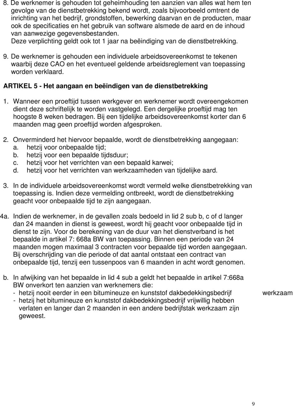 Deze verplichting geldt ook tot 1 jaar na beëindiging van de dienstbetrekking. 9.