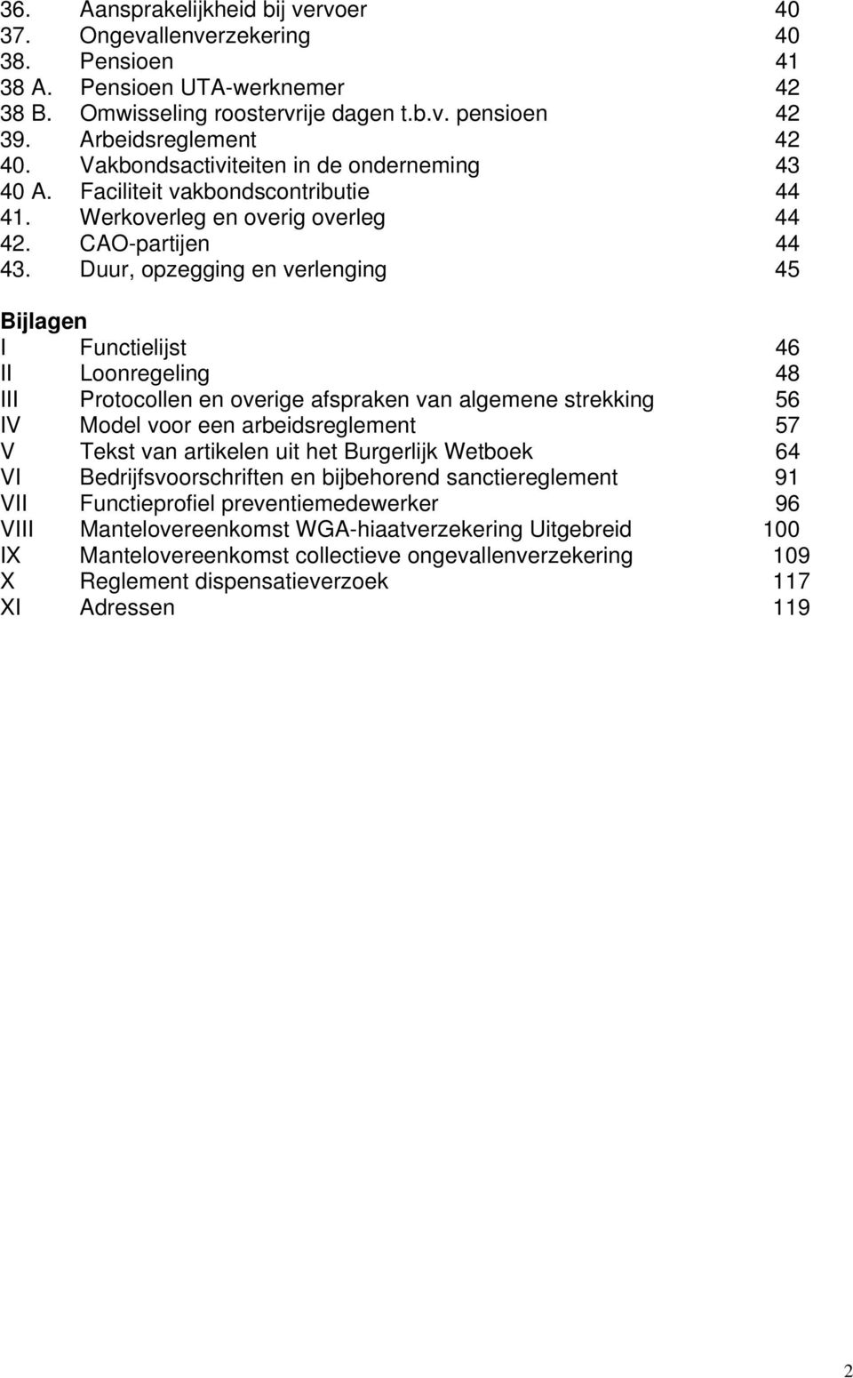 Duur, opzegging en verlenging 45 Bijlagen I Functielijst 46 II Loonregeling 48 III Protocollen en overige afspraken van algemene strekking 56 IV Model voor een arbeidsreglement 57 V Tekst van