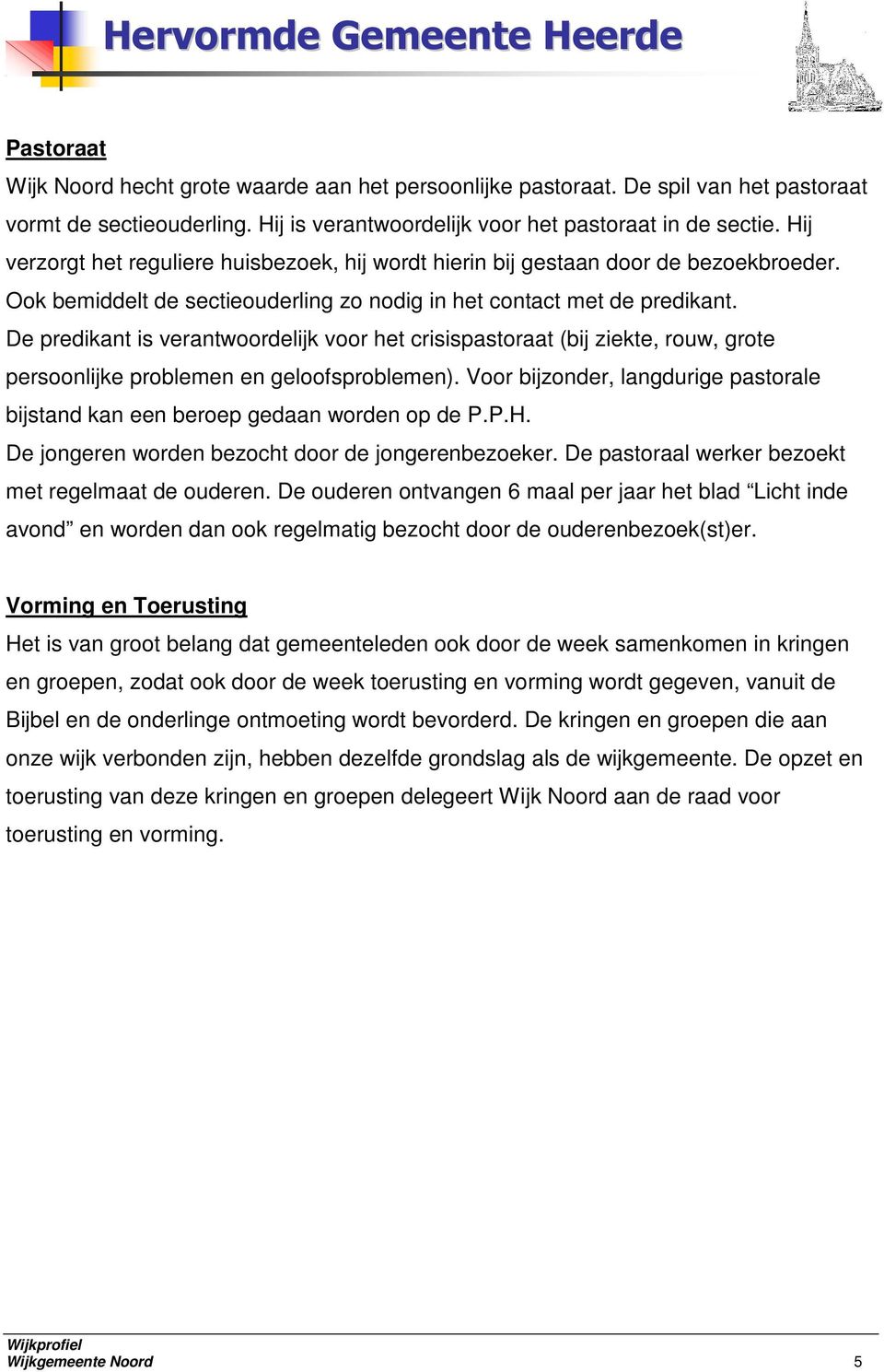 De predikant is verantwoordelijk voor het crisispastoraat (bij ziekte, rouw, grote persoonlijke problemen en geloofsproblemen).