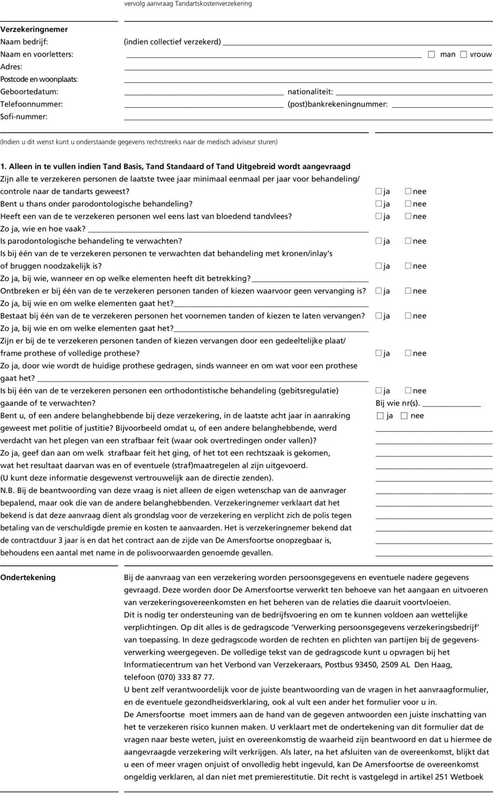 Alleen in te vullen indien Tand Basis, Tand Standaard of Tand Uitgebreid wordt aangevraagd Zijn alle te verzekeren personen de laatste twee jaar minimaal eenmaal per jaar voor behandeling/ controle