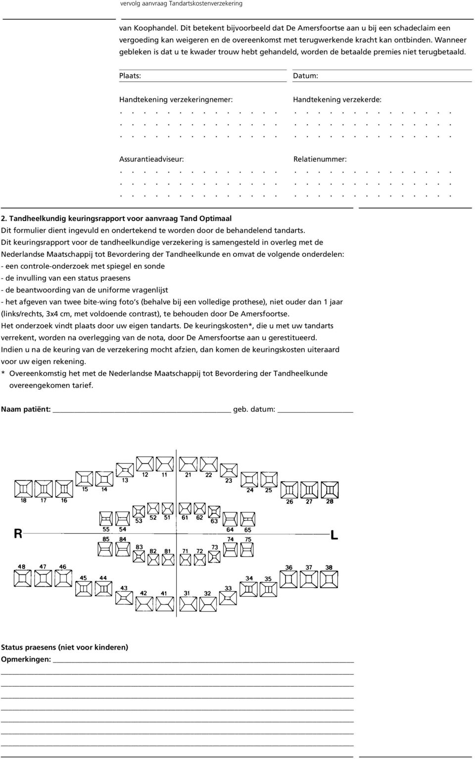 Plaats: Datum: Handtekening verzekeringnemer: Handtekening verzekerde: Assurantieadviseur: Relatienummer: 2.