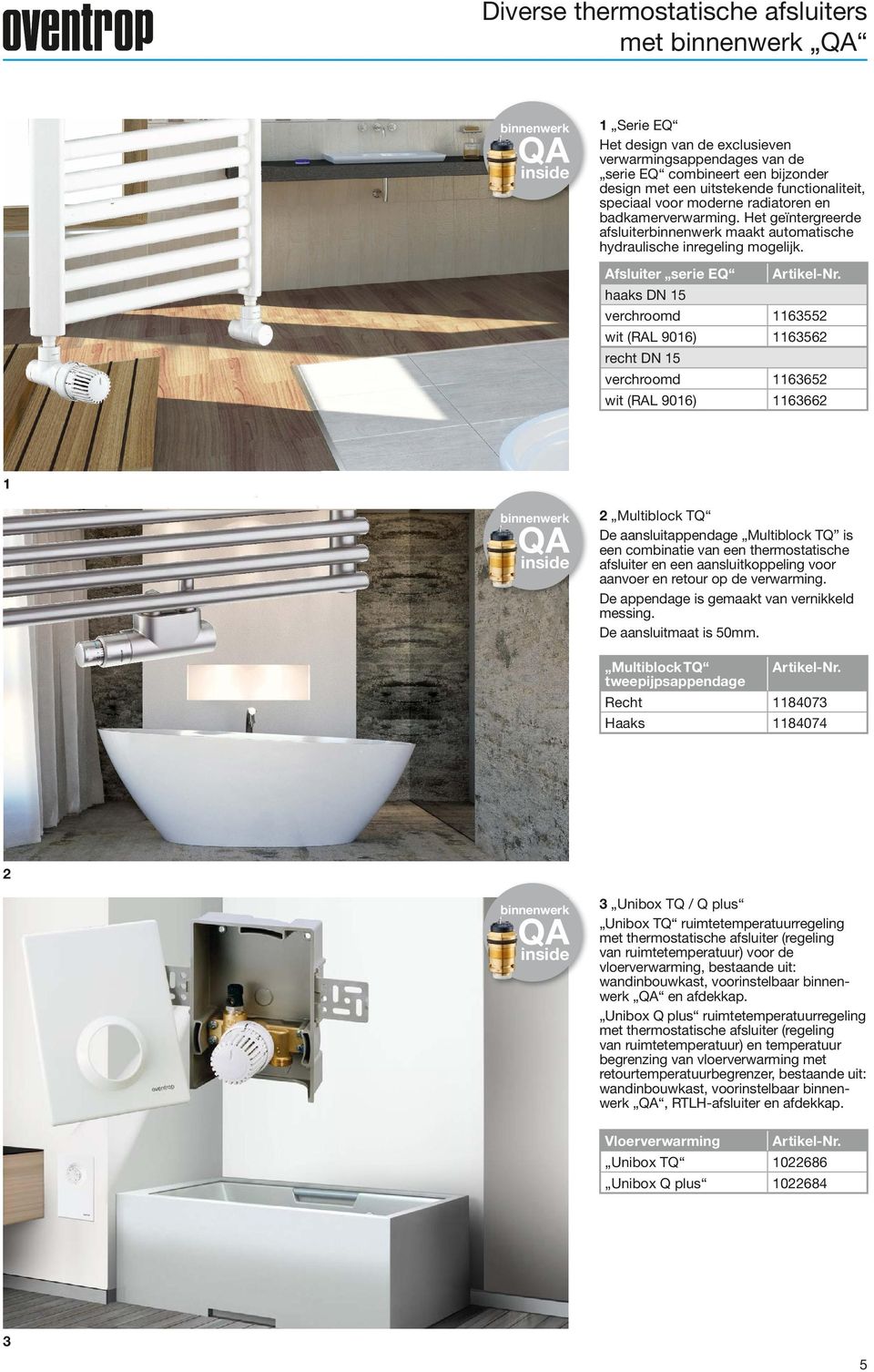 haaks DN 5 verhroomd 6355 wit (RAL 906) 6356 reht DN 5 verhroomd 6365 wit (RAL 906) 6366 Multiblok TQ De aansluitappendage Multiblok TQ is een ombinatie van een thermostatishe afsluiter en een