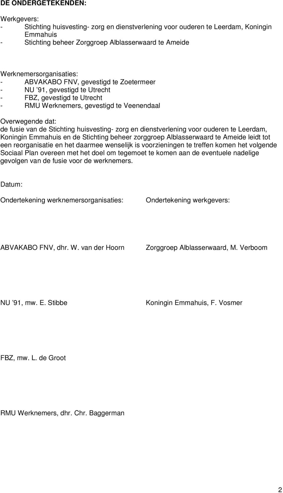 Stichting huisvesting- zorg en dienstverlening voor ouderen te Leerdam, Koningin Emmahuis en de Stichting beheer zorggroep Alblasserwaard te Ameide leidt tot een reorganisatie en het daarmee