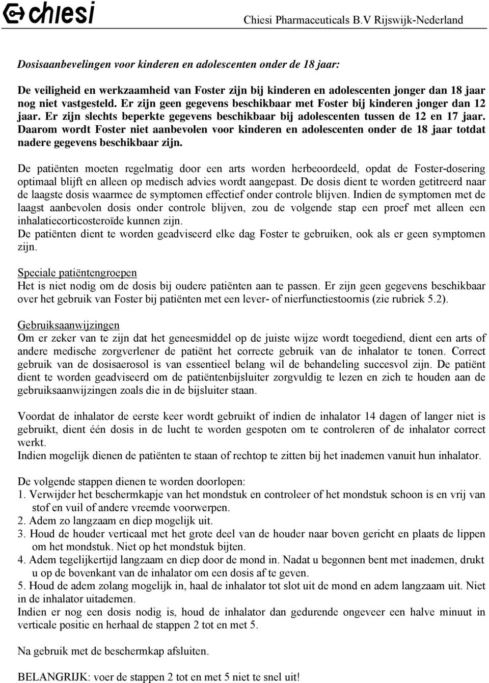 Daarom wordt Foster niet aanbevolen voor kinderen en adolescenten onder de 18 jaar totdat nadere gegevens beschikbaar zijn.