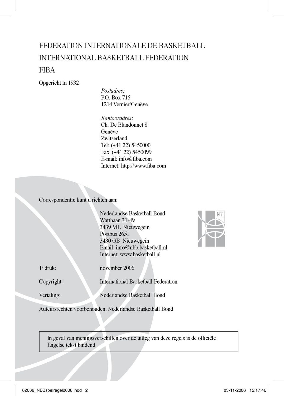 com Internet: http://www.fiba.com Correspondentie kunt u richten aan: Nederlandse Basketball Bond Wattbaan 31-49 3439 ML Nieuwegein Postbus 2651 3430 GB Nieuwegein Email: info@nbb.basketball.