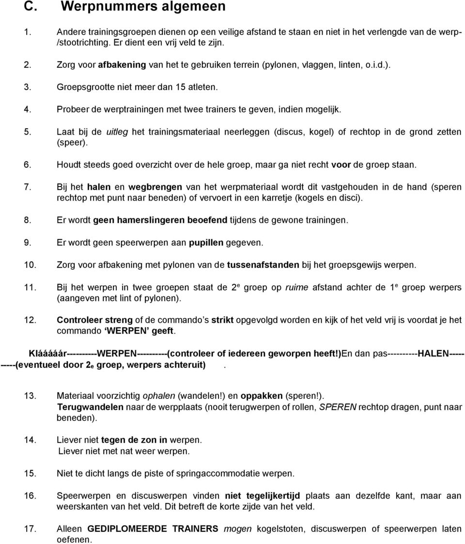 Probeer de werptrainingen met twee trainers te geven, indien mogelijk. 5. Laat bij de uitleg het trainingsmateriaal neerleggen (discus, kogel) of rechtop in de grond zetten (speer). 6.