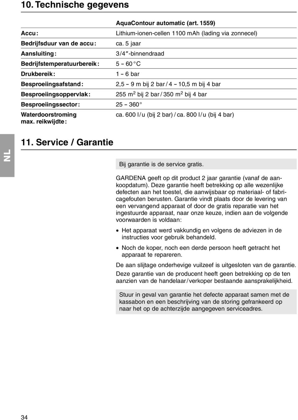 Besproeiingssector: 25-360 Wterdoorstroming c. 600 l/u (bij 2 br) / c. 800 l/u (bij 4 br) mx. reikwijdte: 11. Service / Grntie Bij grntie is de service grtis.