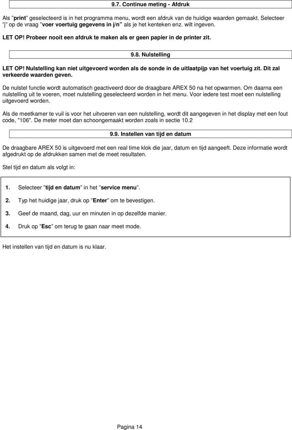 Nulstelling kan niet uitgevoerd worden als de sonde in de uitlaatpijp van het voertuig zit. Dit zal verkeerde waarden geven.