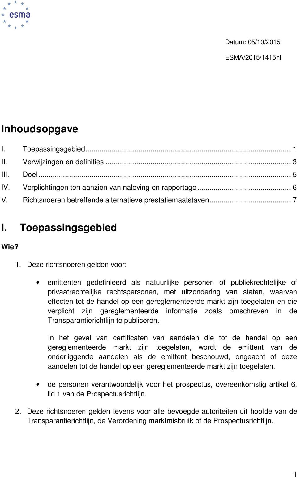 Deze richtsnoeren gelden voor: emittenten gedefinieerd als natuurlijke personen of publiekrechtelijke of privaatrechtelijke rechtspersonen, met uitzondering van staten, waarvan effecten tot de handel