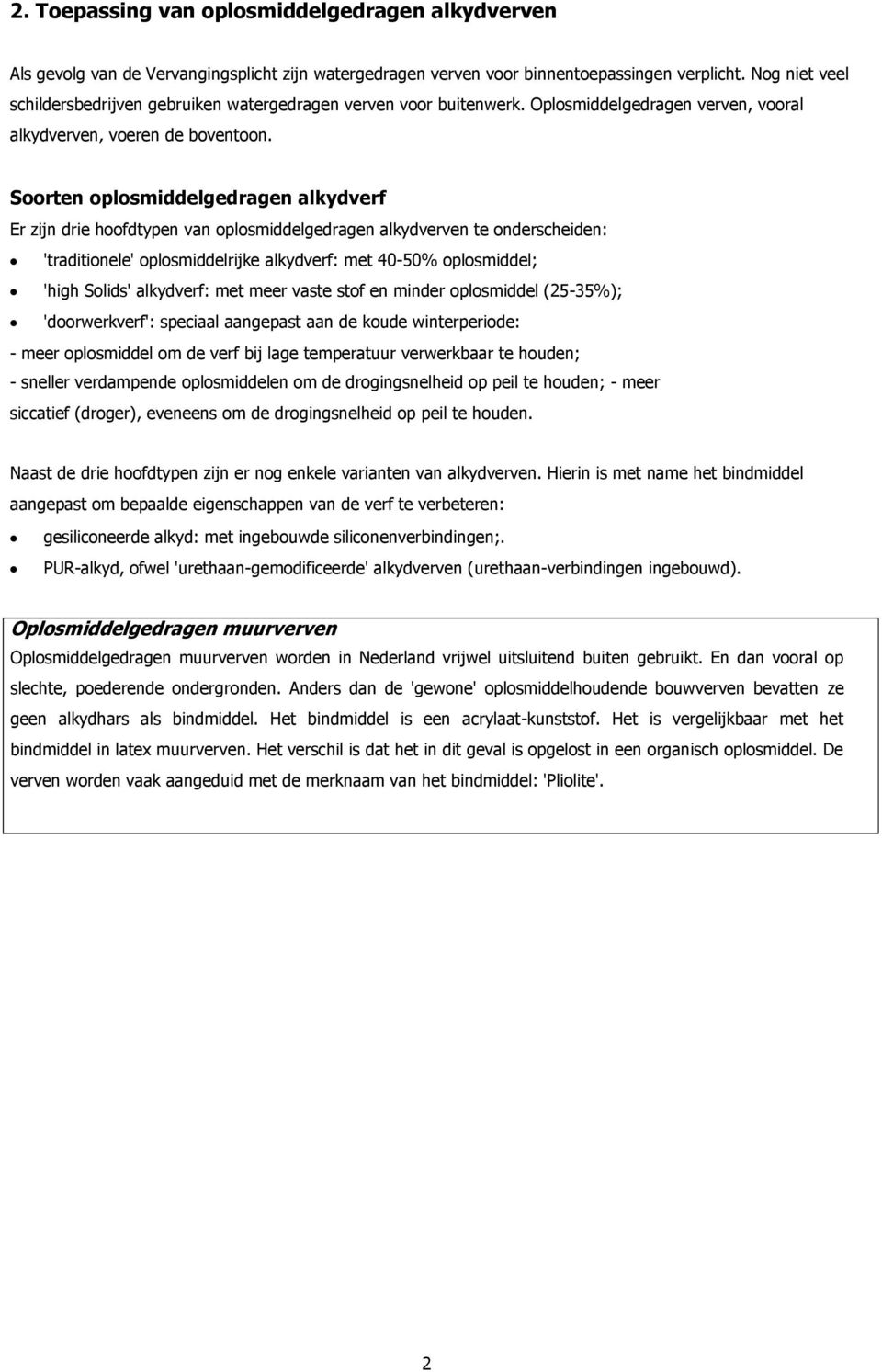 Soorten oplosmiddelgedragen alkydverf Er zijn drie hoofdtypen van oplosmiddelgedragen alkydverven te onderscheiden: 'traditionele' oplosmiddelrijke alkydverf: met 40-50% oplosmiddel; 'high Solids'