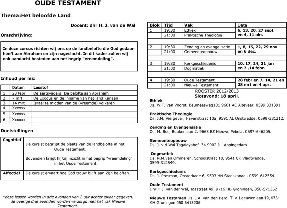 Inhoud per les: 1 28 febr De aartsvaders: De belofte aan Abraham 2 7 mrt De Exodus en de inname van het land Kanaän 3 14 mrt Israël te midden van de (vreemde) volkeren 4 Xxxxxx 5 Xxxxxx 6 Xxxxxx 2