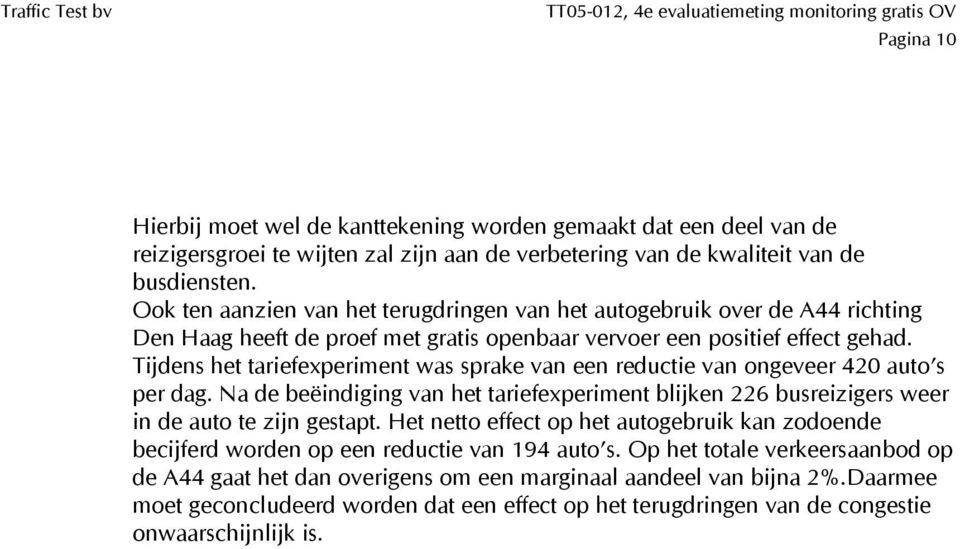 Tijdens het tariefexperiment was sprake van een reductie van ongeveer 420 auto s per dag. Na de beëindiging van het tariefexperiment blijken 226 busreizigers weer in de auto te zijn gestapt.