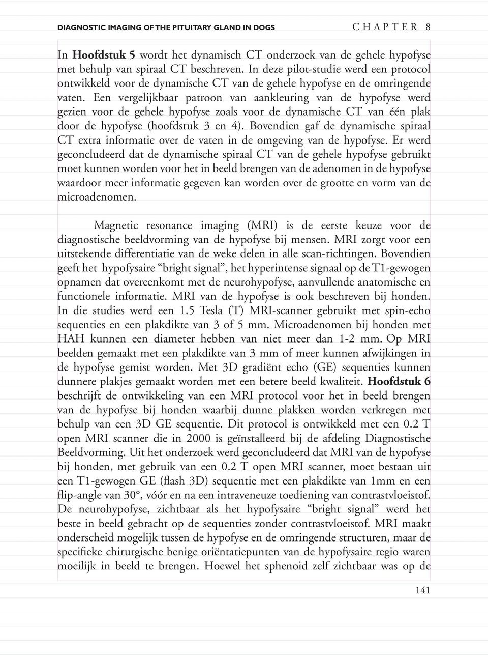 Een vergelijkbaar patroon van aankleuring van de hypofyse werd gezien voor de gehele hypofyse zoals voor de dynamische CT van één plak door de hypofyse (hoofdstuk 3 en 4).