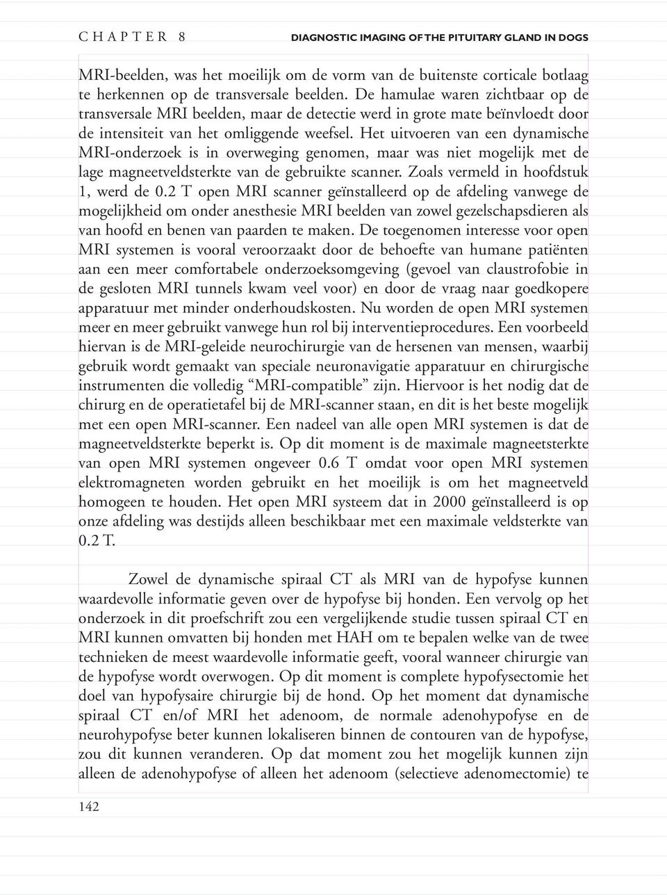 Het uitvoeren van een dynamische MRI-onderzoek is in overweging genomen, maar was niet mogelijk met de lage magneetveldsterkte van de gebruikte scanner. Zoals vermeld in hoofdstuk 1, werd de 0.