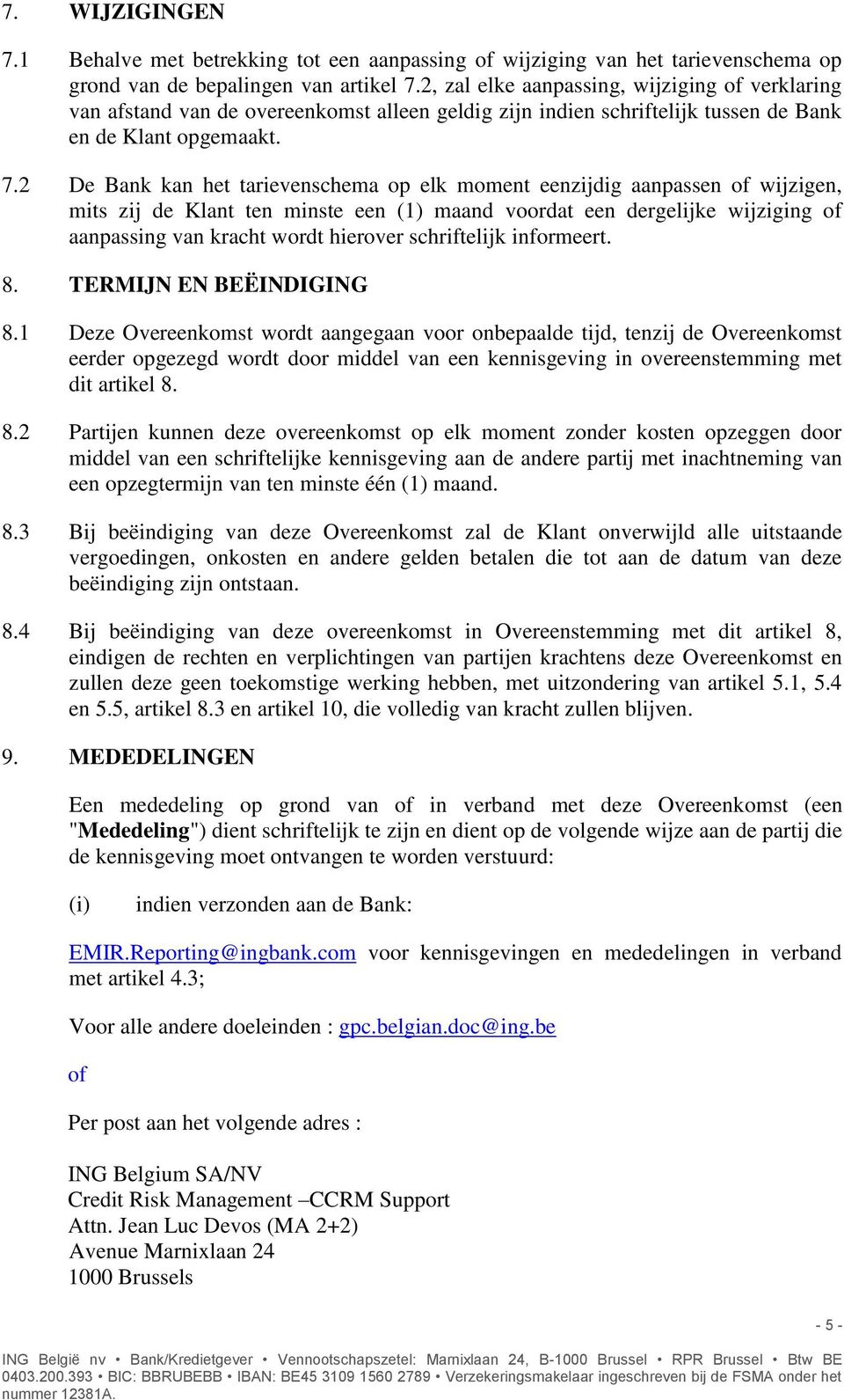 2 De Bank kan het tarievenschema op elk moment eenzijdig aanpassen of wijzigen, mits zij de Klant ten minste een (1) maand voordat een dergelijke wijziging of aanpassing van kracht wordt hierover