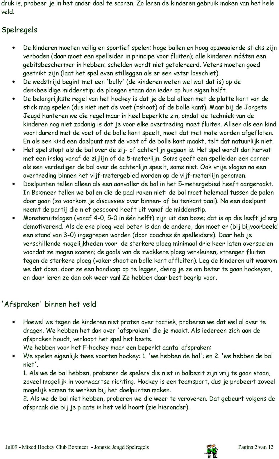 gebitsbeschermer in hebben; schelden wordt niet getolereerd. Veters moeten goed gestrikt zijn (laat het spel even stilleggen als er een veter losschiet).