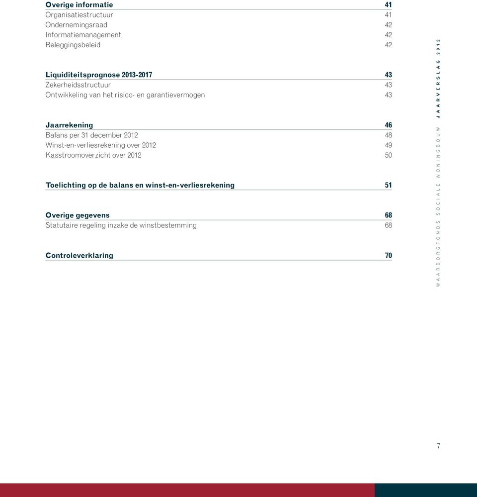 verliesrekening over 2012 49 Kasstroomoverzicht over 2012 50 Toelichting op de balans en winst-en-verliesrekening 51 Overige gegevens 68