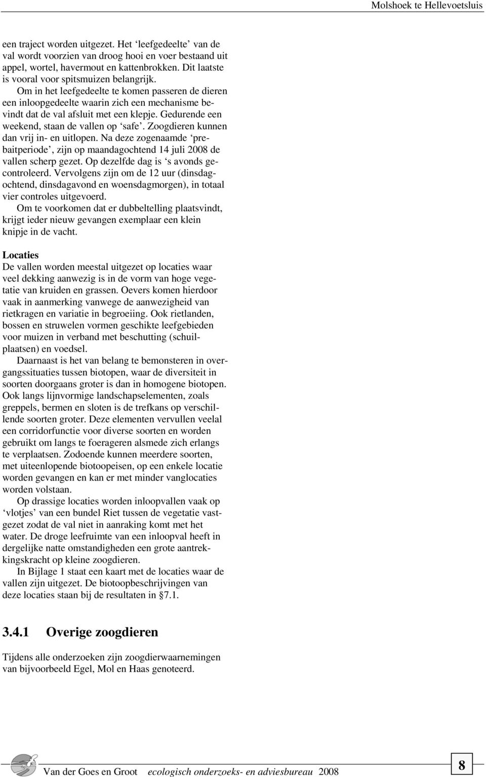 Gedurende een weekend, staan de vallen op safe. Zoogdieren kunnen dan vrij in- en uitlopen. Na deze zogenaamde prebaitperiode, zijn op maandagochtend 14 juli 2008 de vallen scherp gezet.