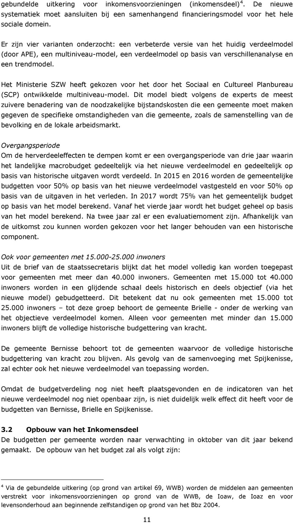 Het Ministerie SZW heeft gekozen voor het door het Sociaal en Cultureel Planbureau (SCP) ontwikkelde multiniveau-model.