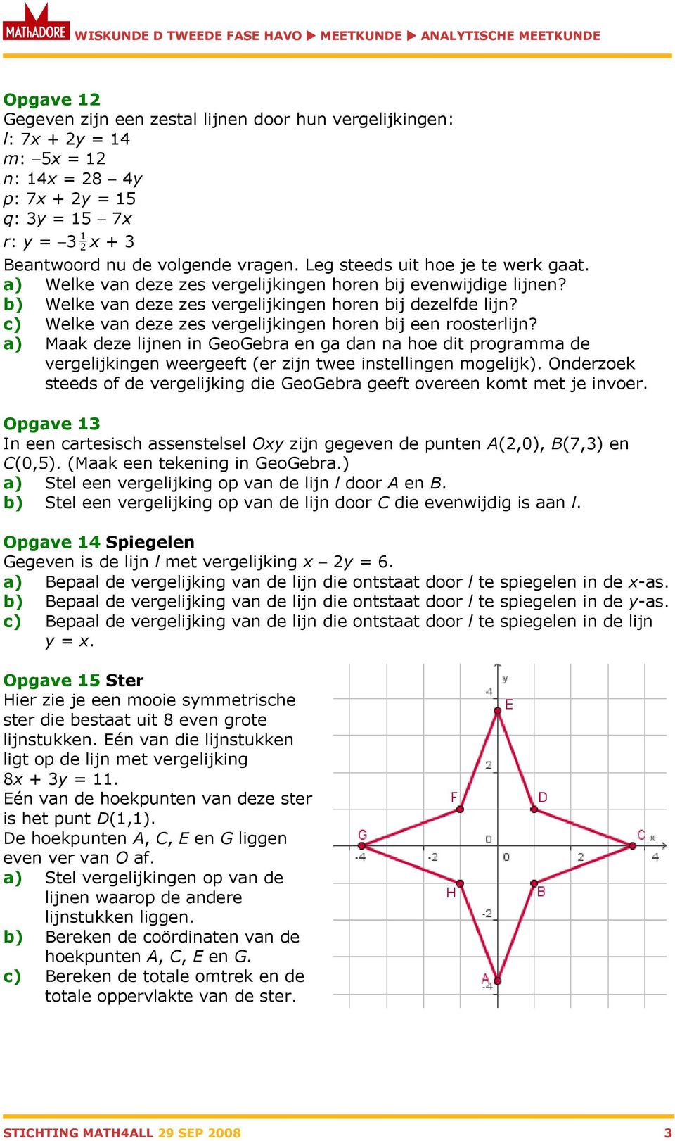 c) Welke van deze zes vergelijkingen horen bij een roosterlijn? a) Maak deze lijnen in GeoGebra en ga dan na hoe dit programma de vergelijkingen weergeeft (er zijn twee instellingen mogelijk).