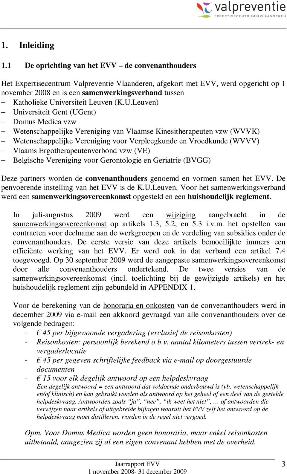 Universiteit Leuven (K.U.Leuven) Universiteit Gent (UGent) Domus Medica vzw Wetenschappelijke Vereniging van Vlaamse Kinesitherapeuten vzw (WVVK) Wetenschappelijke Vereniging voor Verpleegkunde en