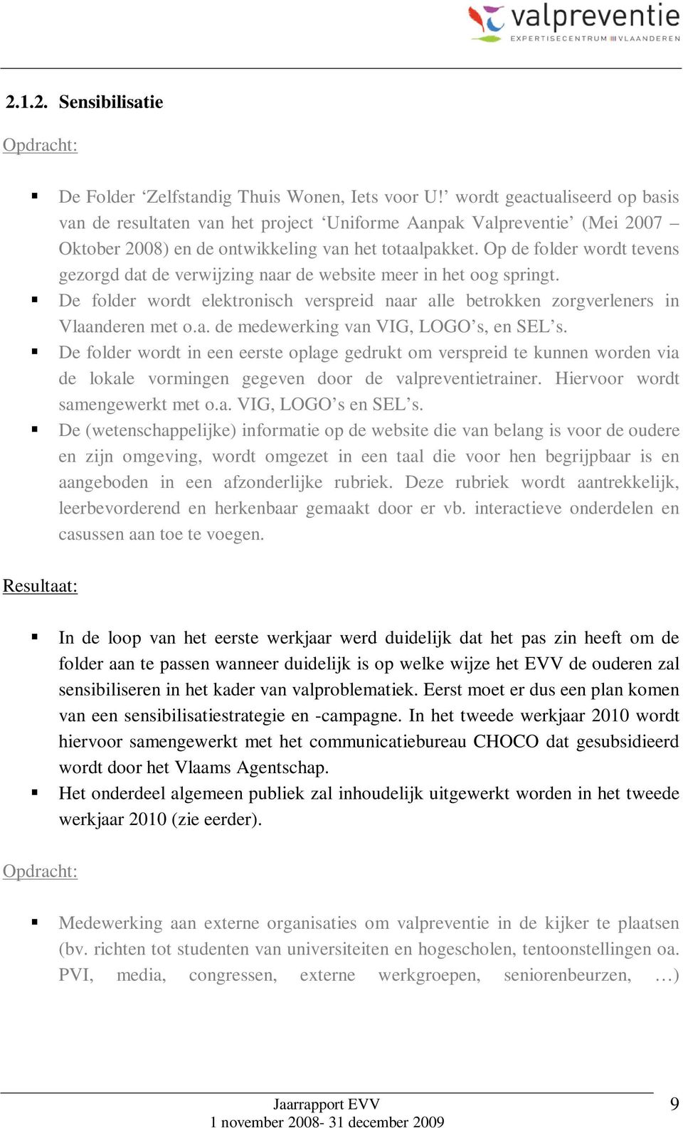 Op de folder wordt tevens gezorgd dat de verwijzing naar de website meer in het oog springt. De folder wordt elektronisch verspreid naar alle betrokken zorgverleners in Vlaanderen met o.a. de medewerking van VIG, LOGO s, en SEL s.