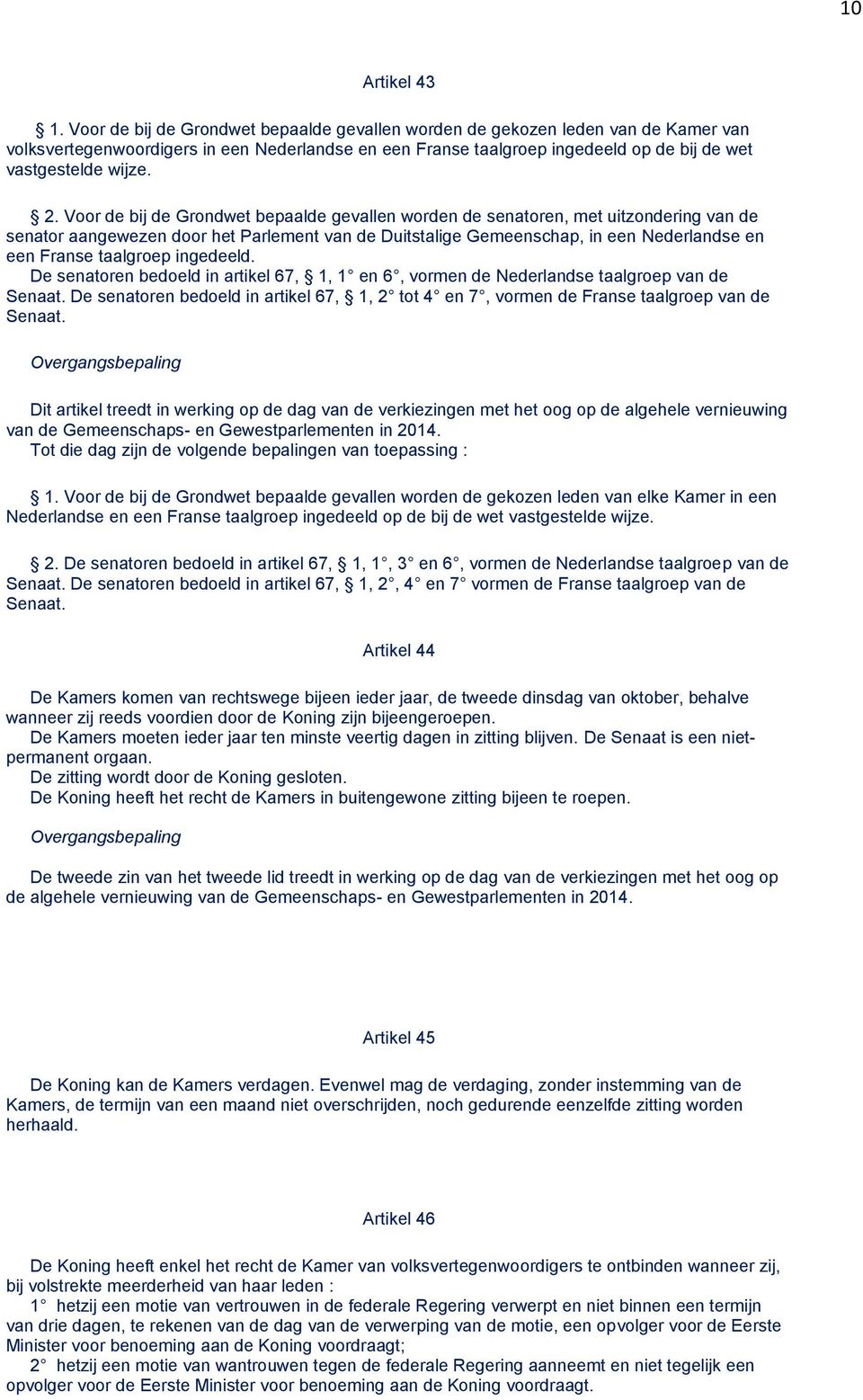 Voor de bij de Grondwet bepaalde gevallen worden de senatoren, met uitzondering van de senator aangewezen door het Parlement van de Duitstalige Gemeenschap, in een Nederlandse en een Franse taalgroep