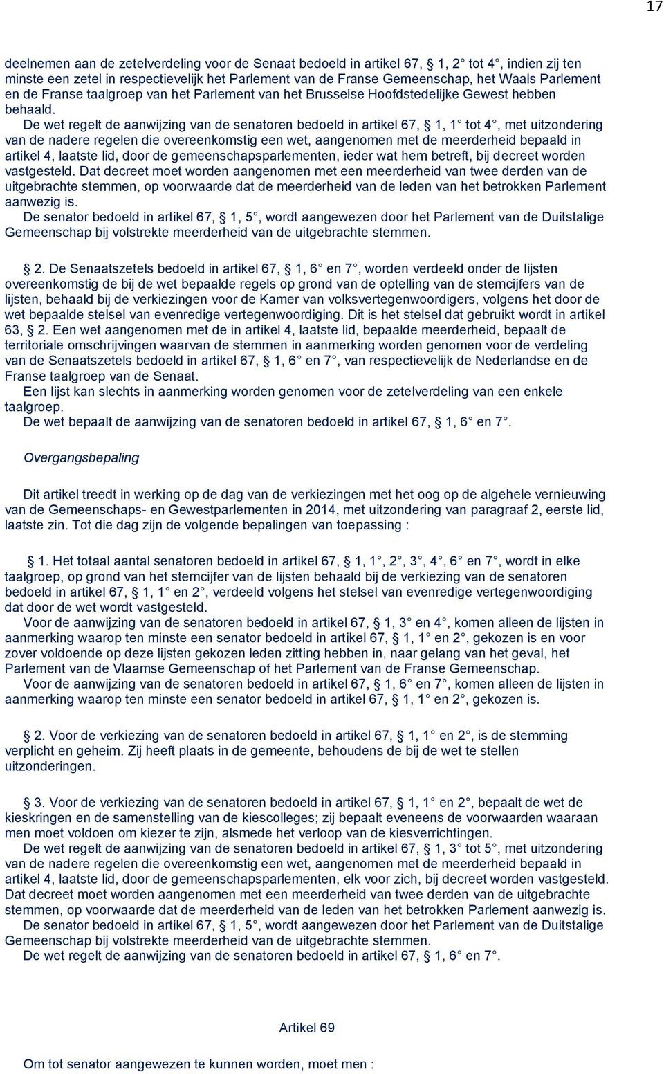 De wet regelt de aanwijzing van de senatoren bedoeld in artikel 67, 1, 1 tot 4, met uitzondering van de nadere regelen die overeenkomstig een wet, aangenomen met de meerderheid bepaald in artikel 4,