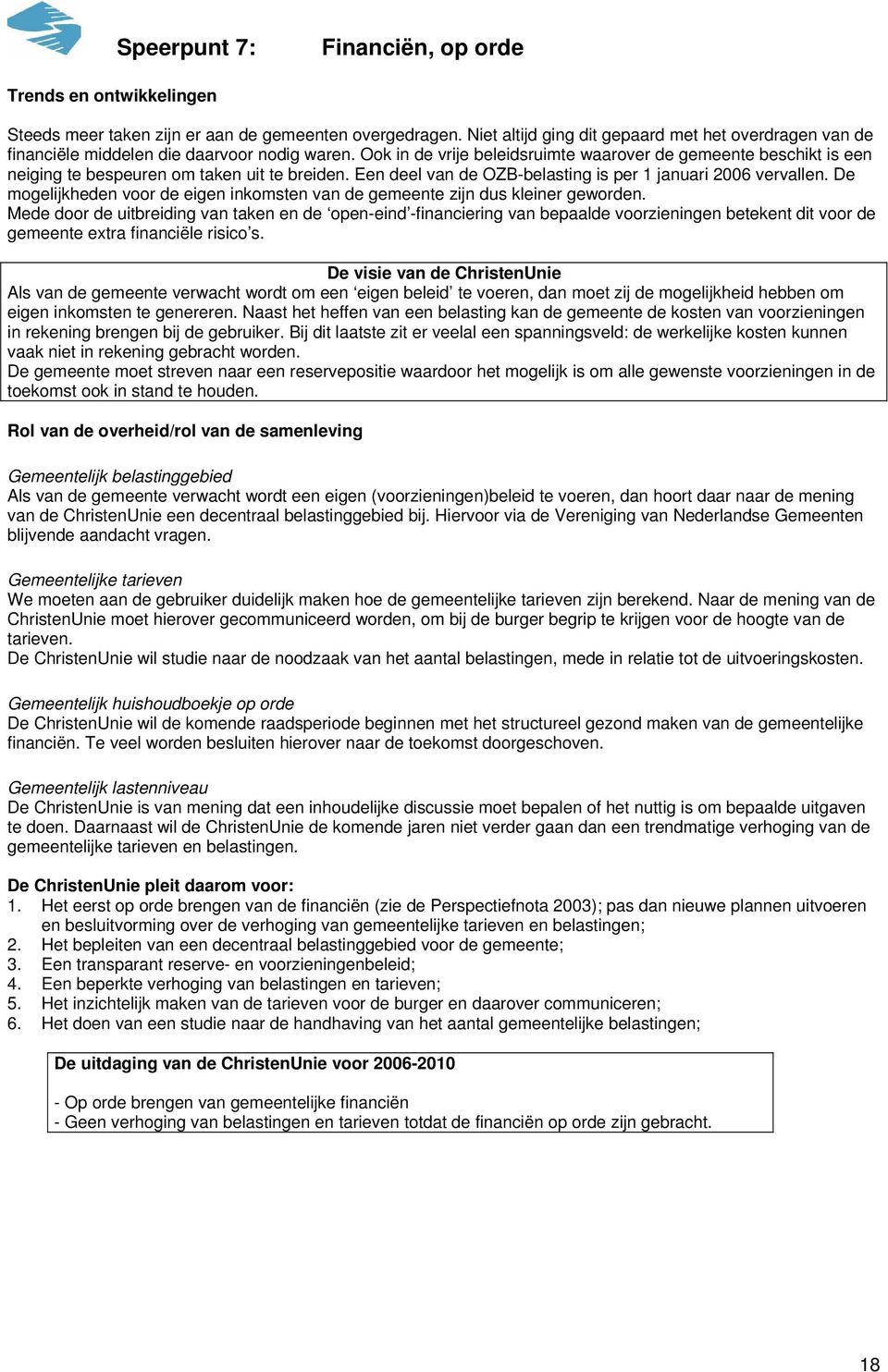 Ook in de vrije beleidsruimte waarover de gemeente beschikt is een neiging te bespeuren om taken uit te breiden. Een deel van de OZB-belasting is per 1 januari 2006 vervallen.