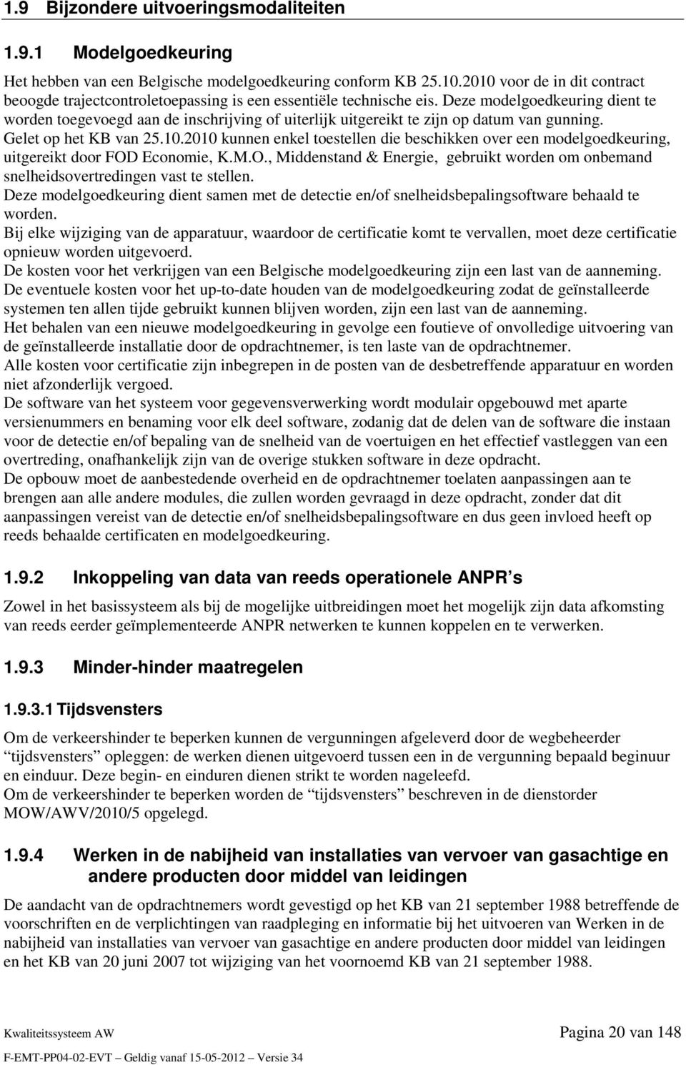 Deze modelgoedkeuring dient te worden toegevoegd aan de inschrijving of uiterlijk uitgereikt te zijn op datum van gunning. Gelet op het KB van 25.10.