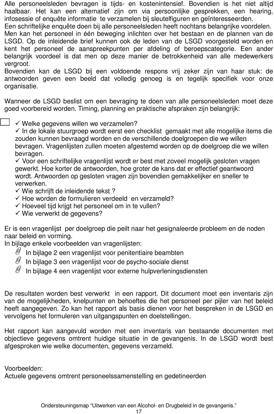 Een schriftelijke enquête doen bij alle personeelsleden heeft nochtans belangrijke voordelen. Men kan het personeel in één beweging inlichten over het bestaan en de plannen van de LSGD.