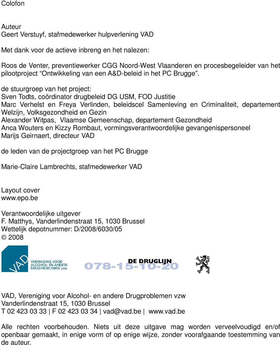 de stuurgroep van het project: Sven Todts, coördinator drugbeleid DG USM, FOD Justitie Marc Verhelst en Freya Verlinden, beleidscel Samenleving en Criminaliteit, departement Welzijn, Volksgezondheid