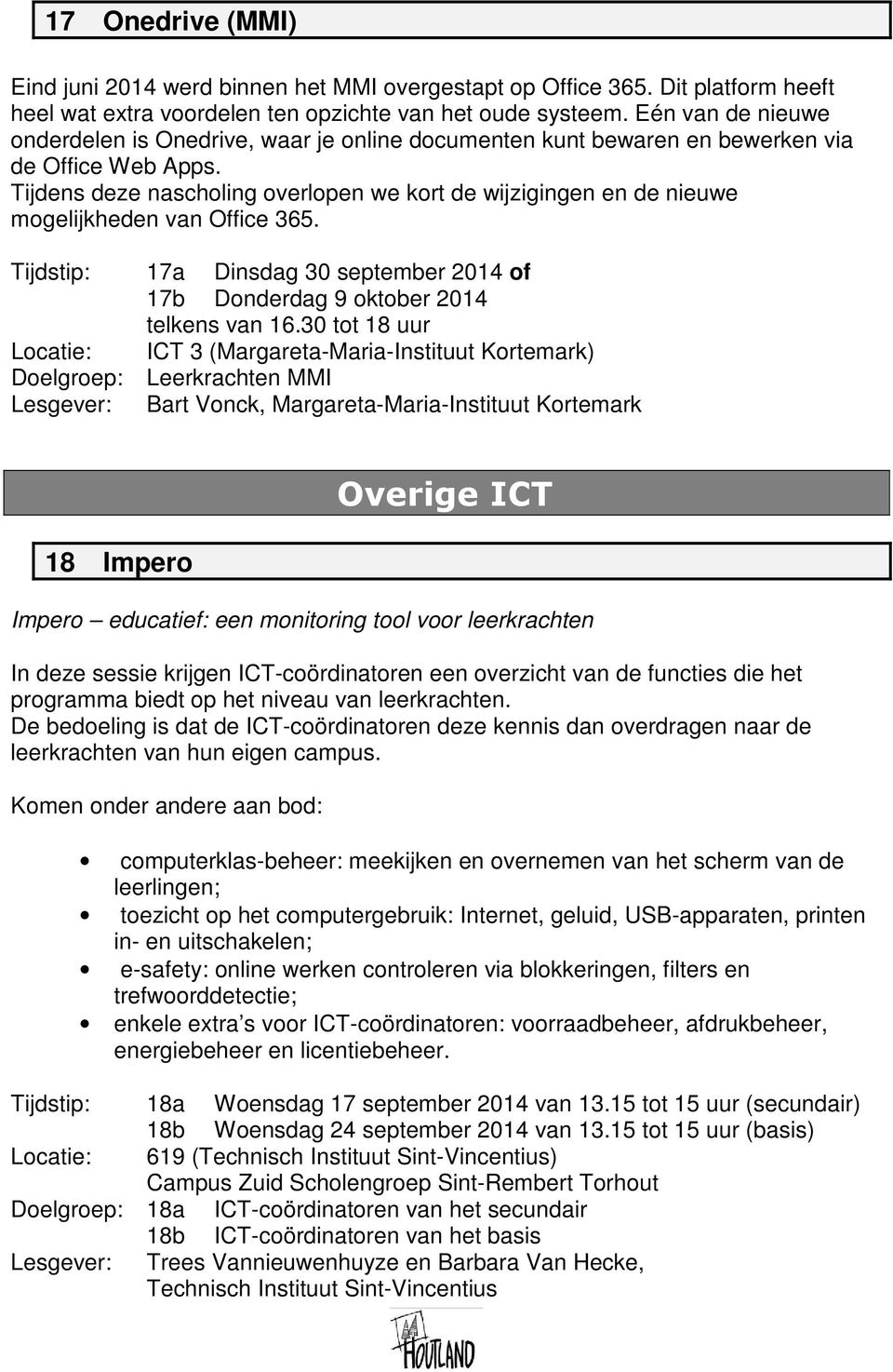 Tijdens deze nascholing overlopen we kort de wijzigingen en de nieuwe mogelijkheden van Office 365. 17a Dinsdag 30 september 2014 of 17b Donderdag 9 oktober 2014 telkens van 16.