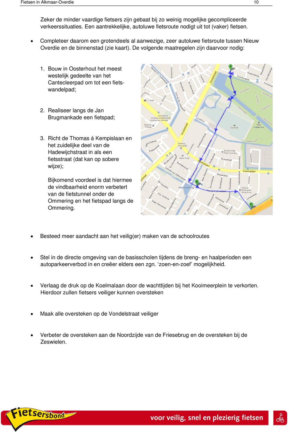 De volgende maatregelen zijn daarvoor nodig: 1. Bouw in Oosterhout het meest westelijk gedeelte van het Cantecleerpad om tot een fietswandelpad; 2. Realiseer langs de Jan Brugmankade een fietspad; 3.