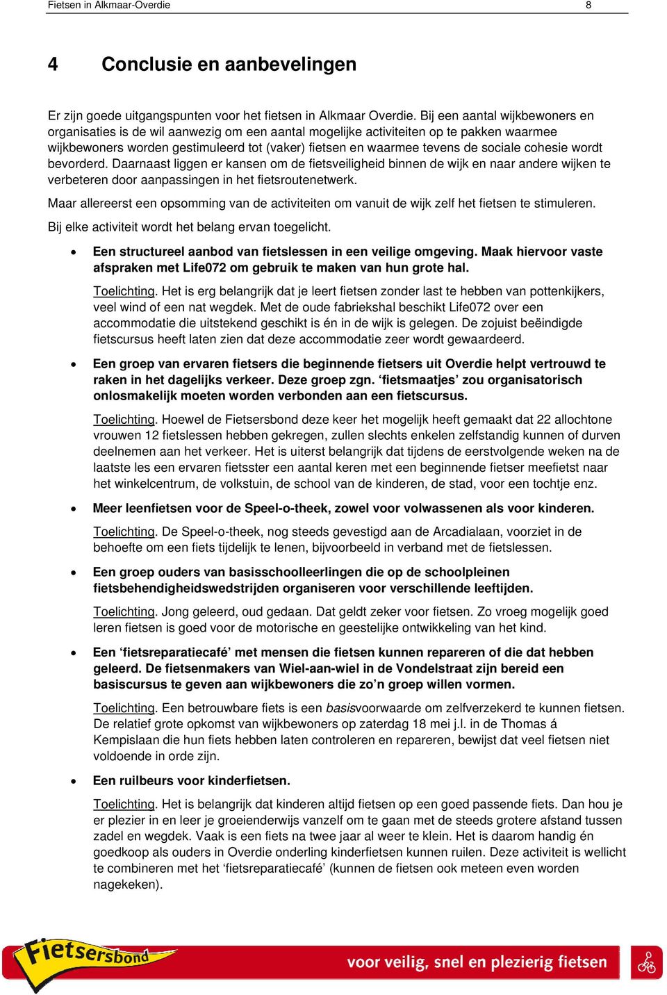 sociale cohesie wordt bevorderd. Daarnaast liggen er kansen om de fietsveiligheid binnen de wijk en naar andere wijken te verbeteren door aanpassingen in het fietsroutenetwerk.