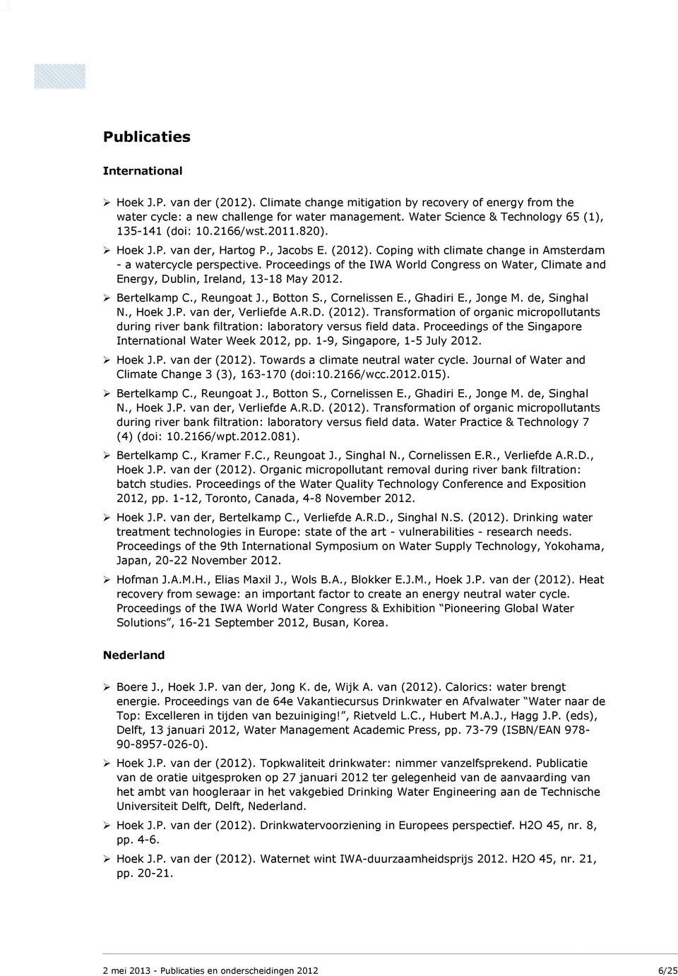 Proceedings of the IWA World Congress on Water, Climate and Energy, Dublin, Ireland, 13-18 May 2012. Bertelkamp C., Reungoat J., Botton S., Cornelissen E., Ghadiri E., Jonge M. de, Singhal N., Hoek J.