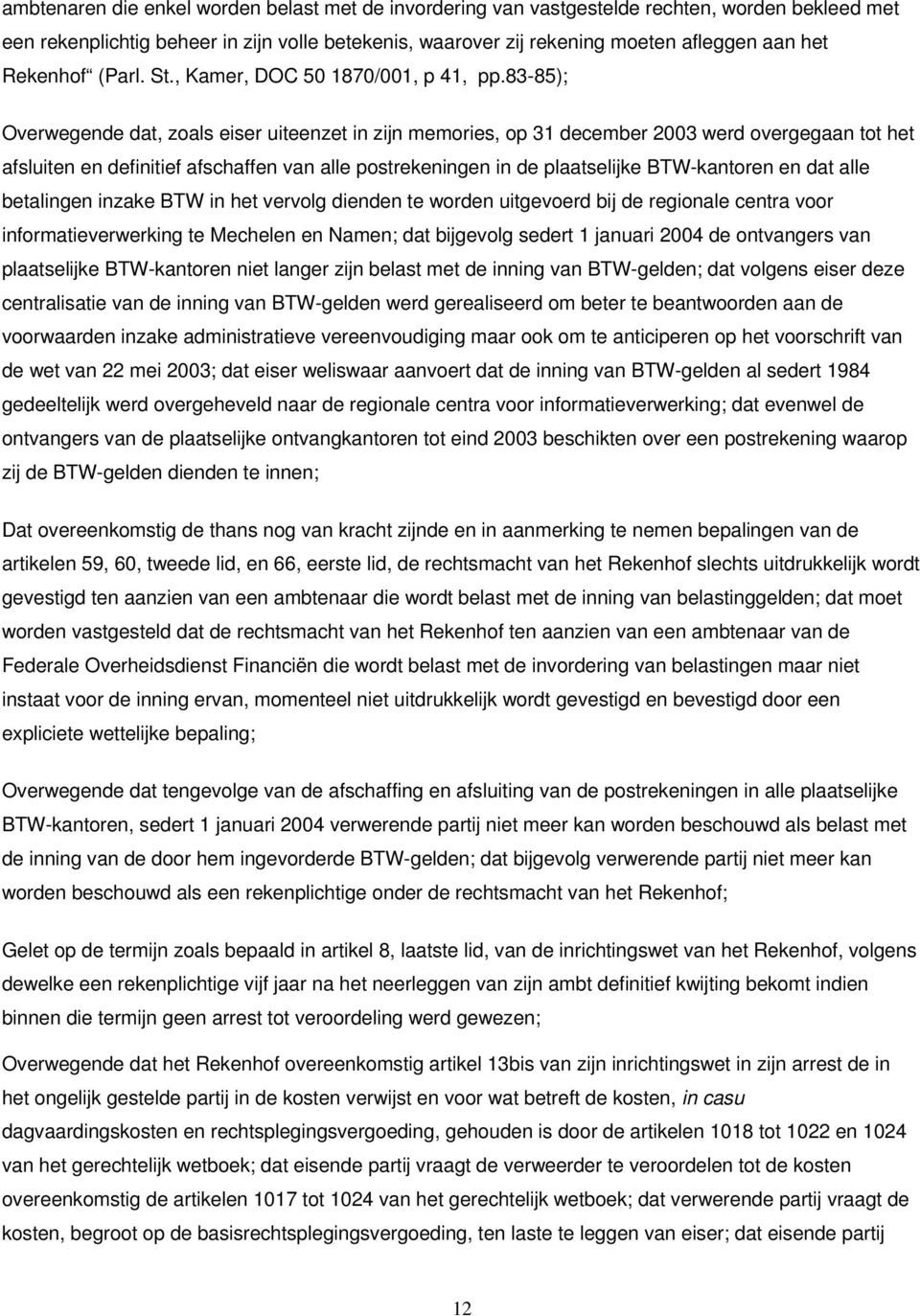 83-85); Overwegende dat, zoals eiser uiteenzet in zijn memories, op 31 december 2003 werd overgegaan tot het afsluiten en definitief afschaffen van alle postrekeningen in de plaatselijke BTW-kantoren