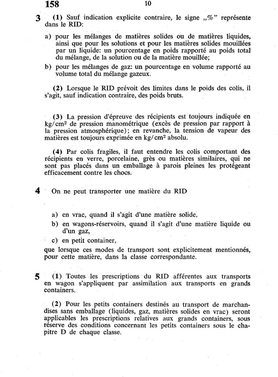 au volume total du mélange; gazeux. (2) Lorsque le RID prévoit des limites dans le poids des colis, il s'agit, sauf indication contraire, des poids bruts.