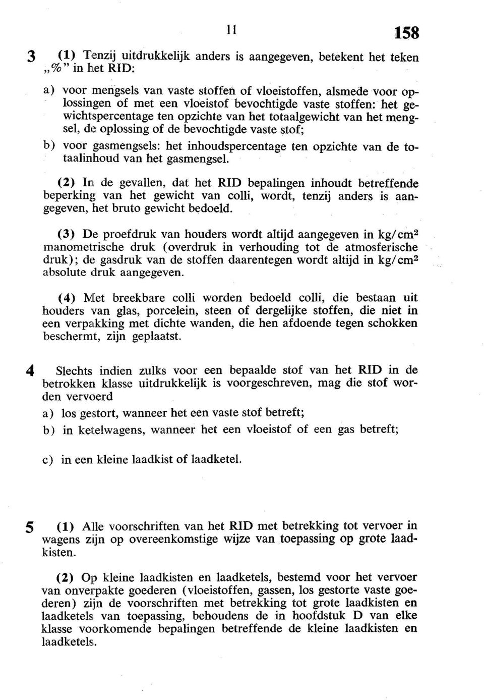 totaalinhoud van het gasmengsel. (2) In de gevallen, dat het RID bepalingen inhoudt betreffende beperking van het gewicht van colli, wordt, tenzij anders is aangegeven, het bruto gewicht bedoeld.