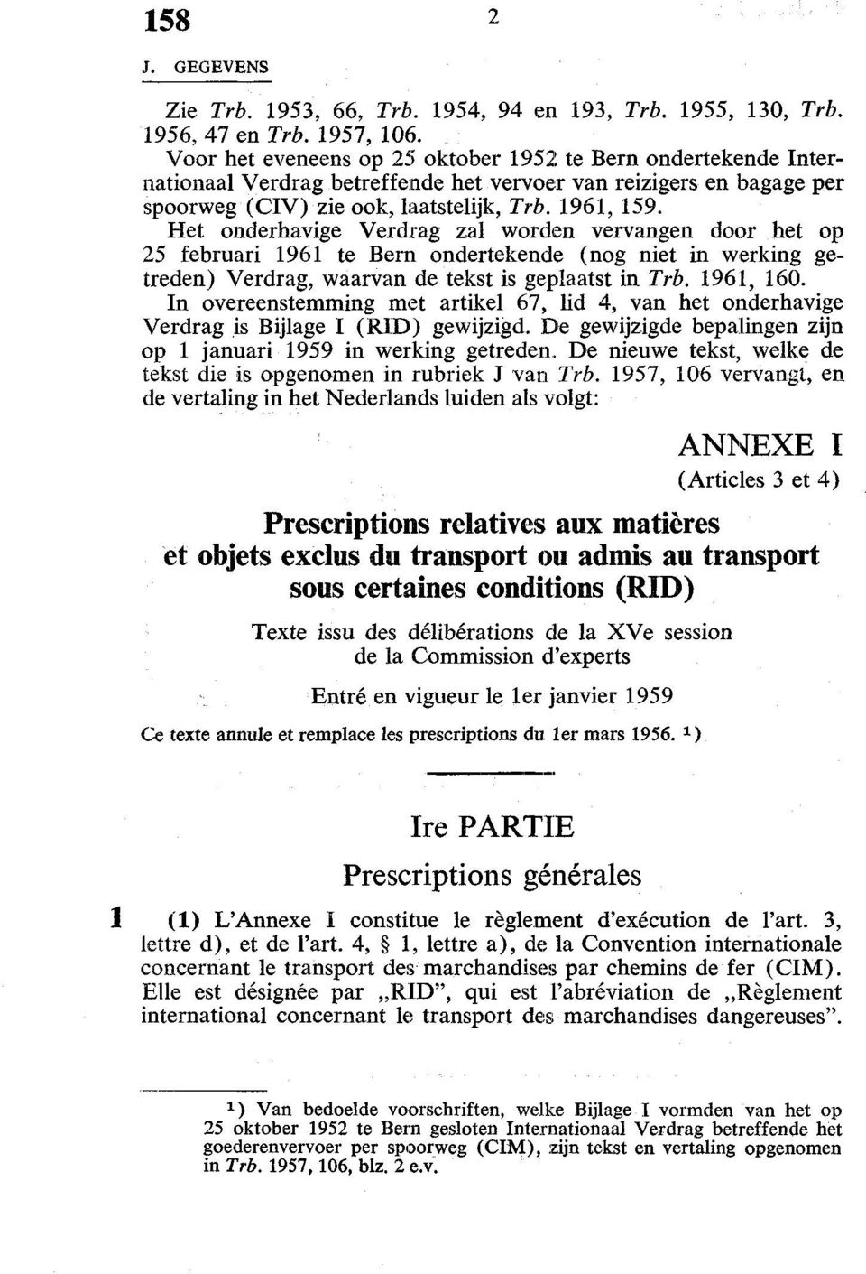 Het onderhavige Verdrag zal worden vervangen door het op 25 februari 1961 te Bern ondertekende (nog niet in werking getreden) Verdrag, waarvan de tekst is geplaatst in Trb. 1961, 160.