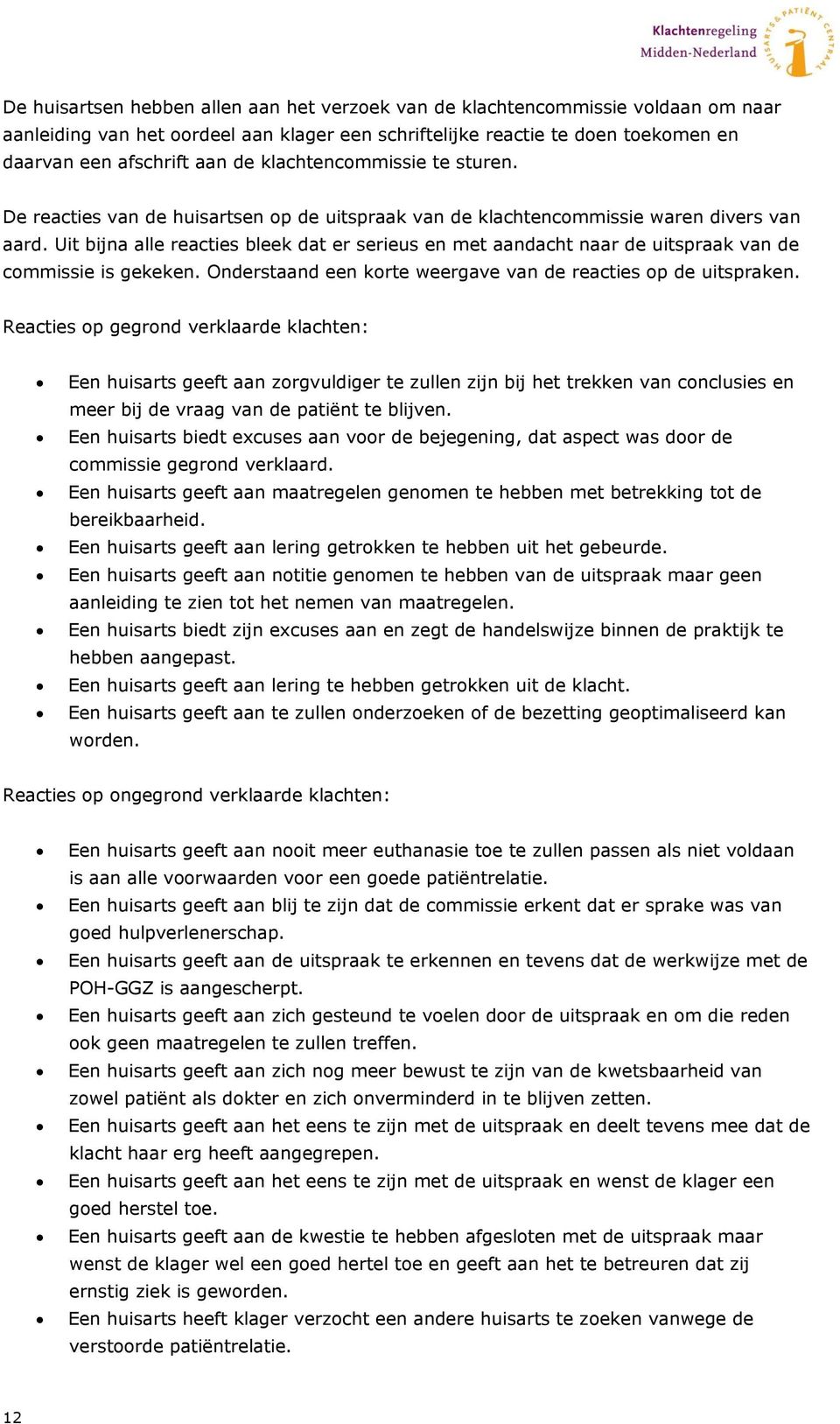 Uit bijna alle reacties bleek dat er serieus en met aandacht naar de uitspraak van de commissie is gekeken. Onderstaand een korte weergave van de reacties op de uitspraken.