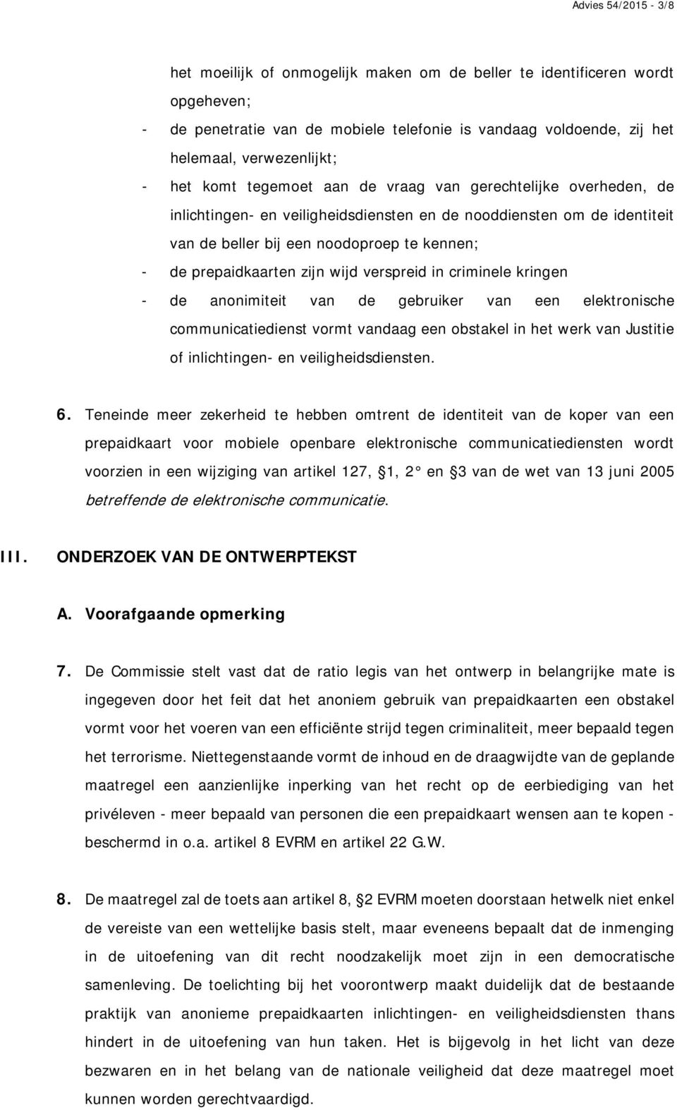 zijn wijd verspreid in criminele kringen - de anonimiteit van de gebruiker van een elektronische communicatiedienst vormt vandaag een obstakel in het werk van Justitie of inlichtingen- en