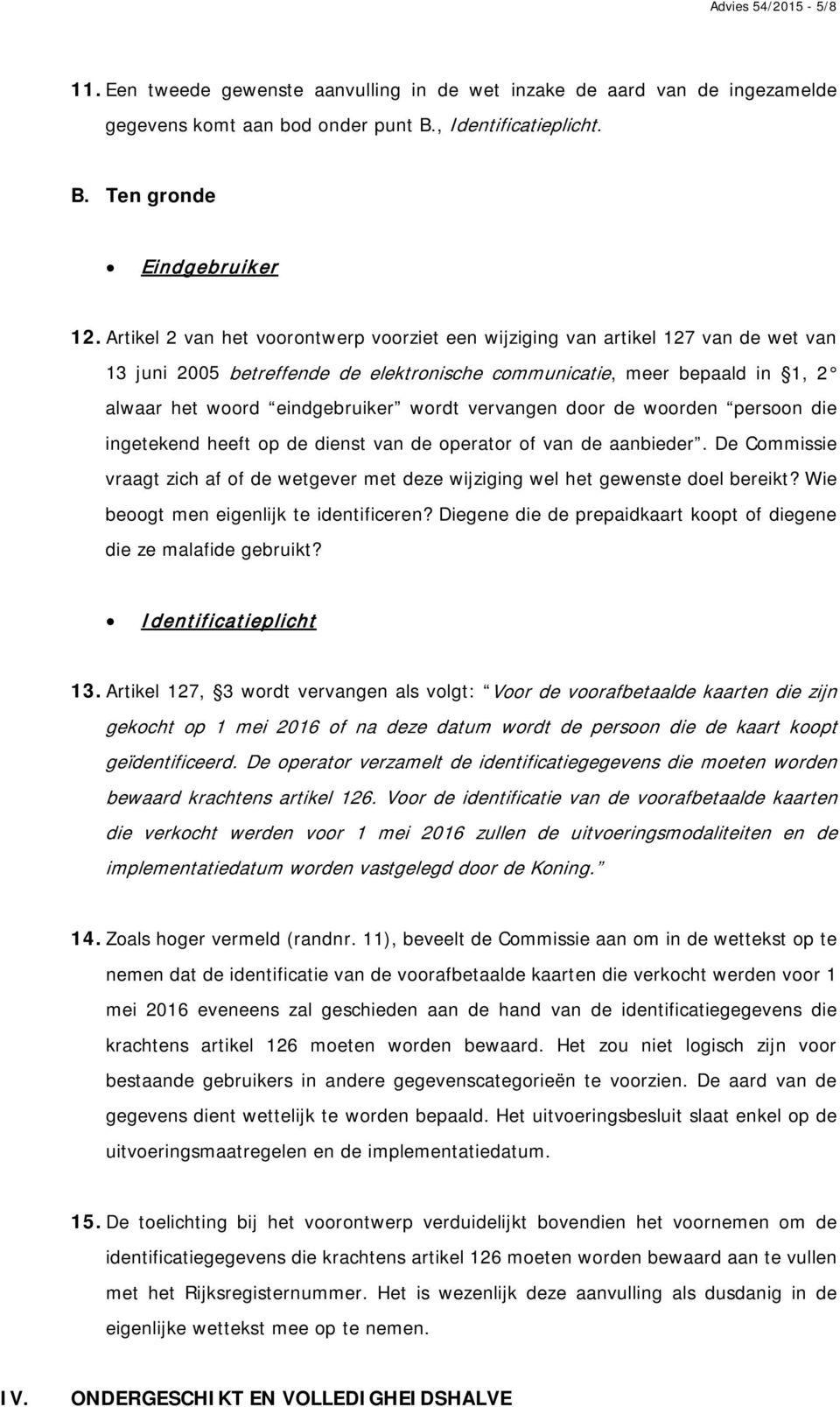 vervangen door de woorden persoon die ingetekend heeft op de dienst van de operator of van de aanbieder. De Commissie vraagt zich af of de wetgever met deze wijziging wel het gewenste doel bereikt?