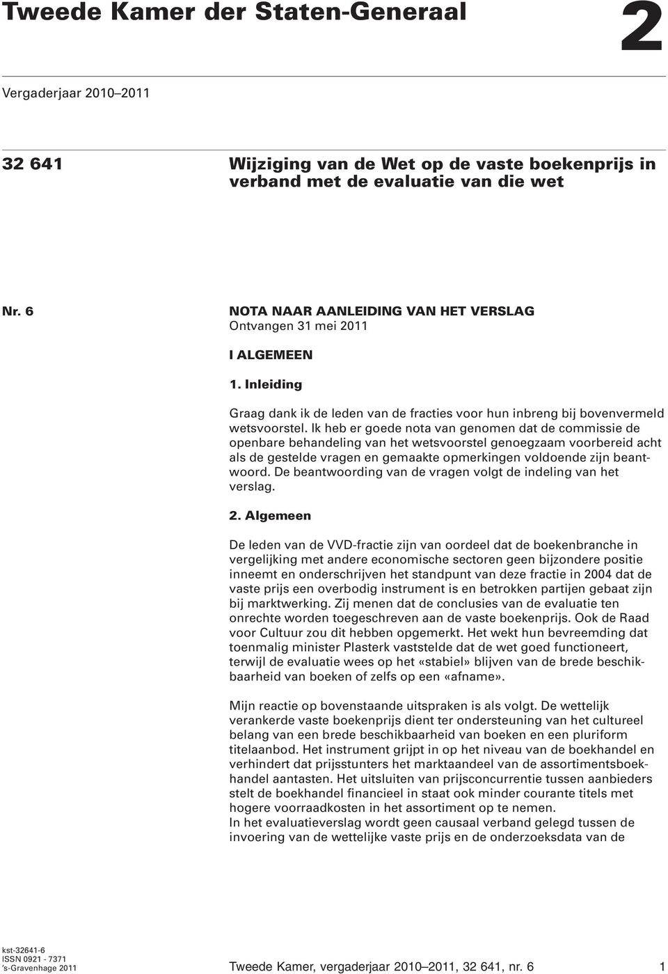 Ik heb er goede nota van genomen dat de commissie de openbare behandeling van het wetsvoorstel genoegzaam voorbereid acht als de gestelde vragen en gemaakte opmerkingen voldoende zijn beantwoord.