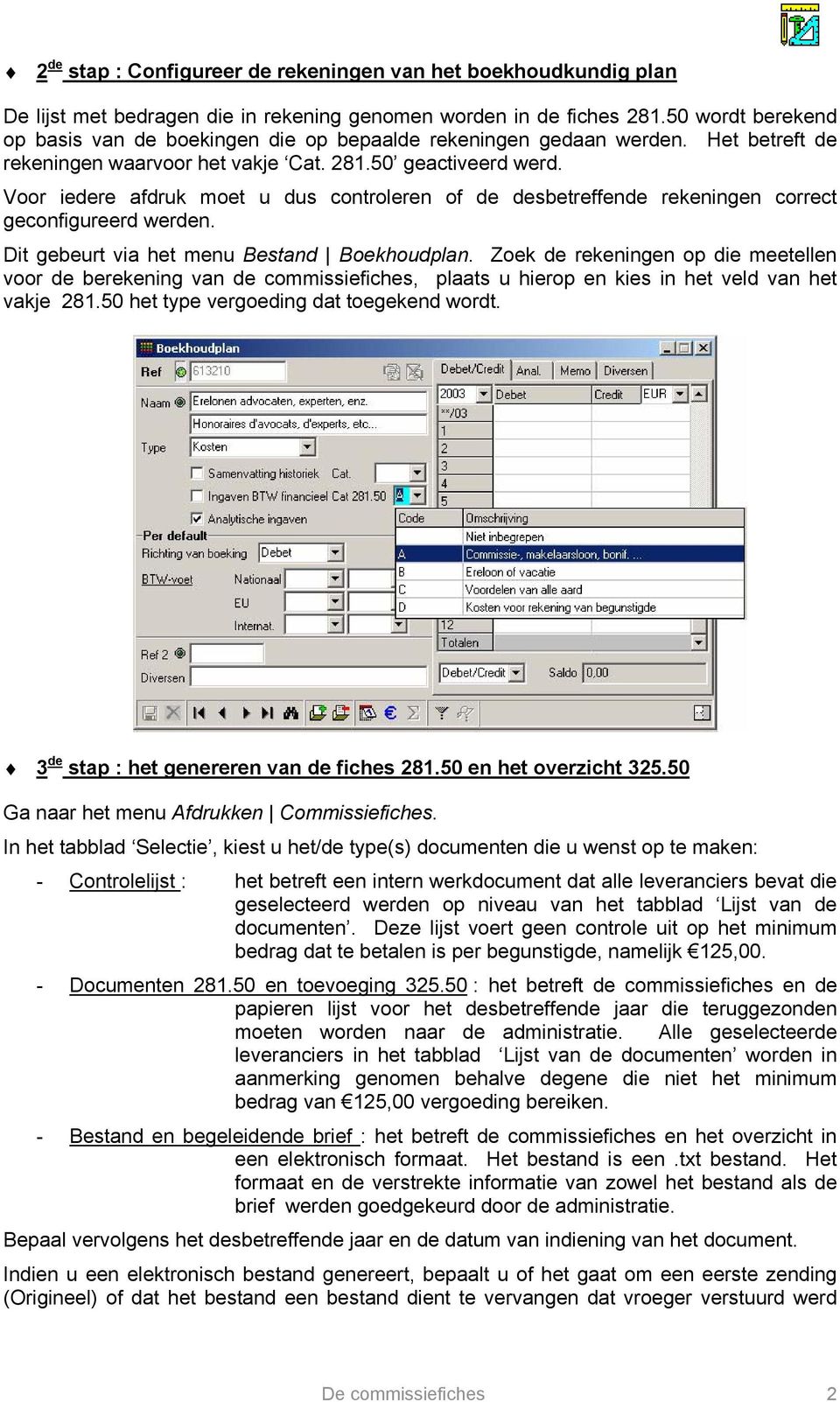 Voor iedere afdruk moet u dus controleren of de desbetreffende rekeningen correct geconfigureerd werden. Dit gebeurt via het menu Bestand Boekhoudplan.