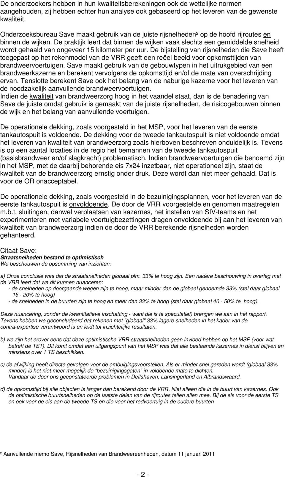 De praktijk leert dat binnen de wijken vaak slechts een gemiddelde snelheid wordt gehaald van ongeveer 15 kilometer per uur.