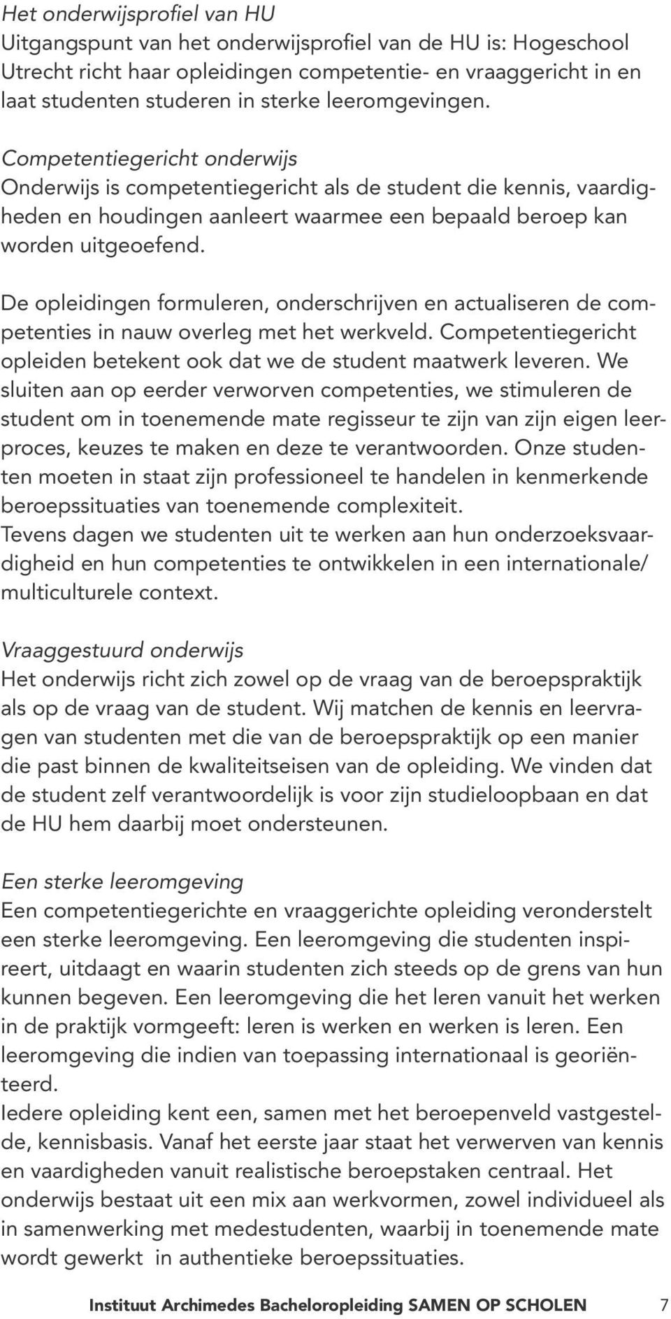 De opleidingen formuleren, onderschrijven en actualiseren de competenties in nauw overleg met het werkveld. Competentiegericht opleiden betekent ook dat we de student maatwerk leveren.