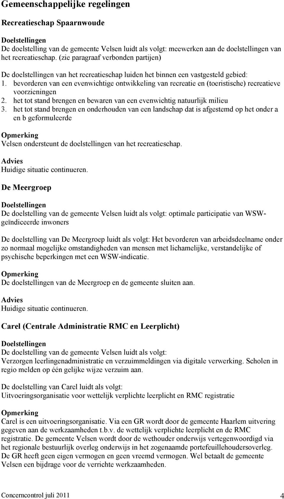 bevorderen van een evenwichtige ontwikkeling van recreatie en (toeristische) recreatieve voorzieningen 2. het tot stand brengen en bewaren van een evenwichtig natuurlijk milieu 3.